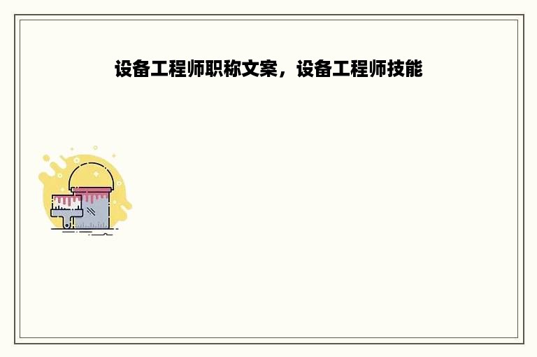 设备工程师职称文案，设备工程师技能