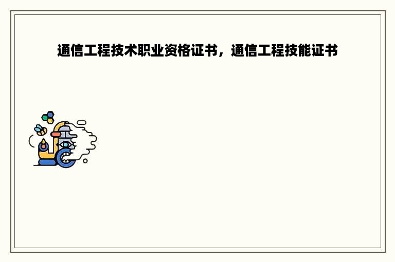 通信工程技术职业资格证书，通信工程技能证书