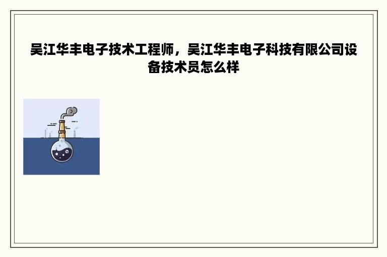 吴江华丰电子技术工程师，吴江华丰电子科技有限公司设备技术员怎么样