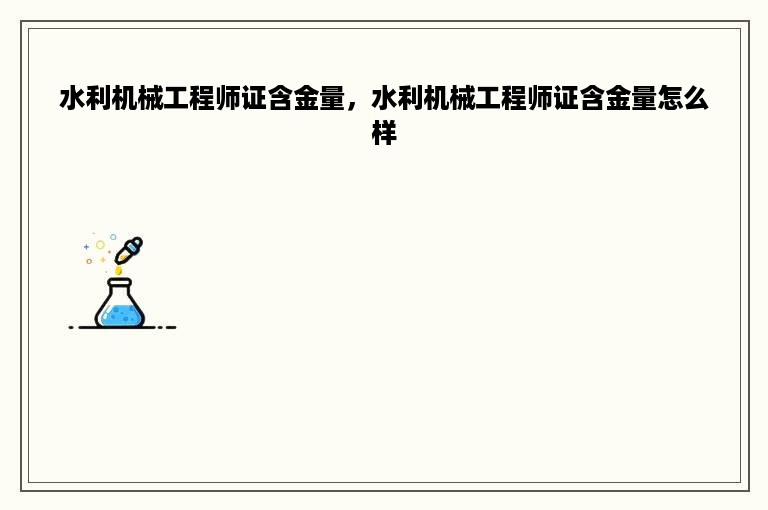 水利机械工程师证含金量，水利机械工程师证含金量怎么样