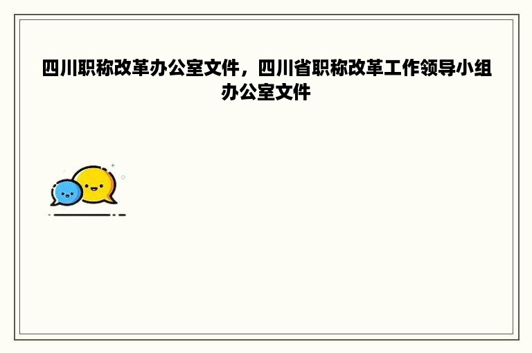 四川职称改革办公室文件，四川省职称改革工作领导小组办公室文件