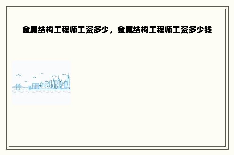 金属结构工程师工资多少，金属结构工程师工资多少钱