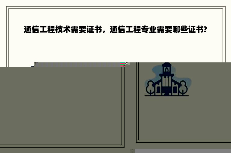 通信工程技术需要证书，通信工程专业需要哪些证书?