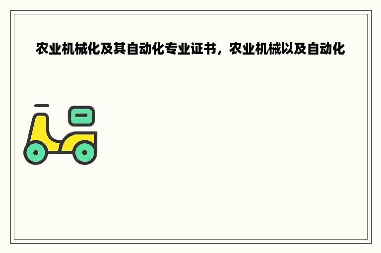 农业机械化及其自动化专业证书，农业机械以及自动化