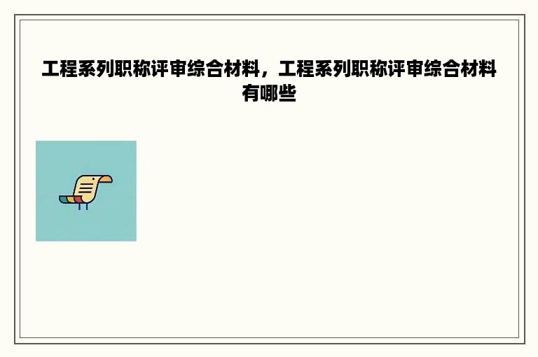 工程系列职称评审综合材料，工程系列职称评审综合材料有哪些