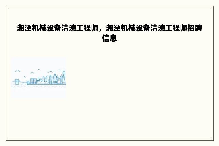 湘潭机械设备清洗工程师，湘潭机械设备清洗工程师招聘信息