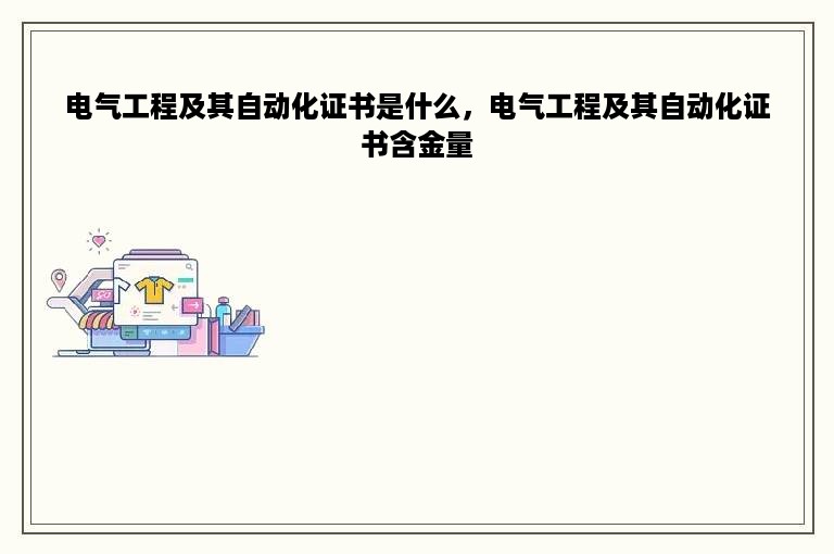 电气工程及其自动化证书是什么，电气工程及其自动化证书含金量