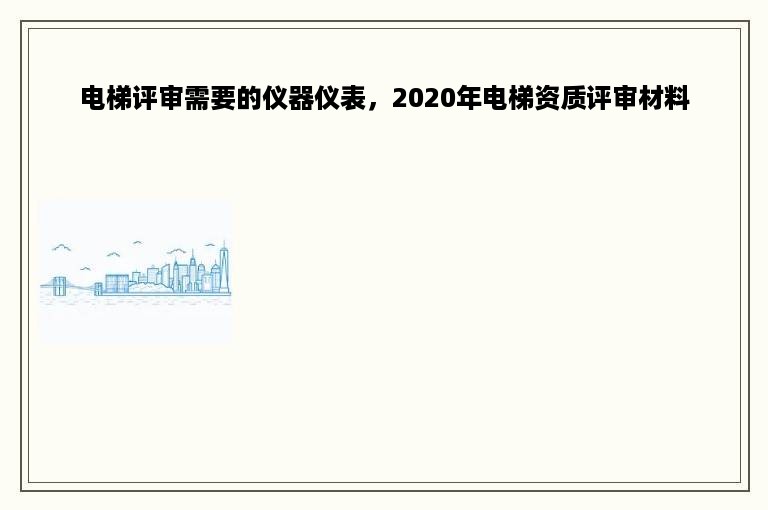 电梯评审需要的仪器仪表，2020年电梯资质评审材料