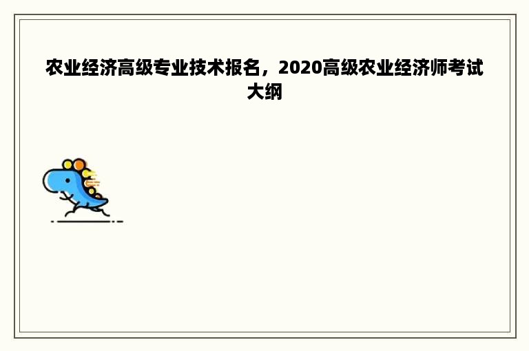 农业经济高级专业技术报名，2020高级农业经济师考试大纲