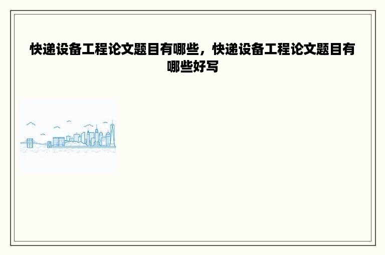 快递设备工程论文题目有哪些，快递设备工程论文题目有哪些好写