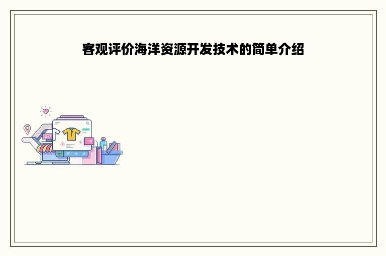 客观评价海洋资源开发技术的简单介绍