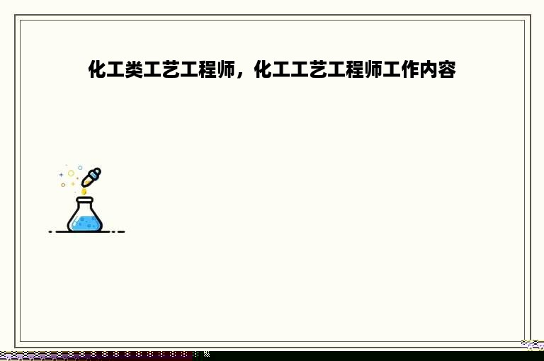 化工类工艺工程师，化工工艺工程师工作内容