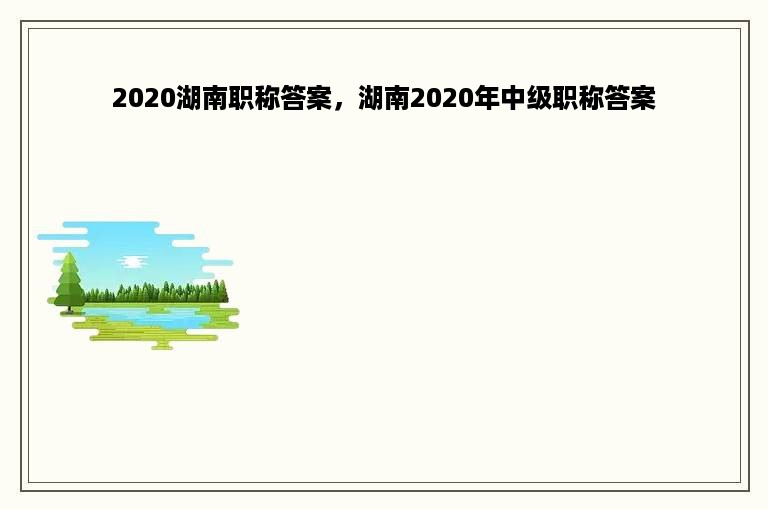 2020湖南职称答案，湖南2020年中级职称答案