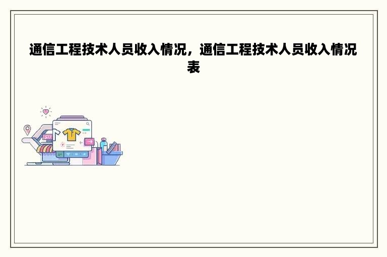 通信工程技术人员收入情况，通信工程技术人员收入情况表