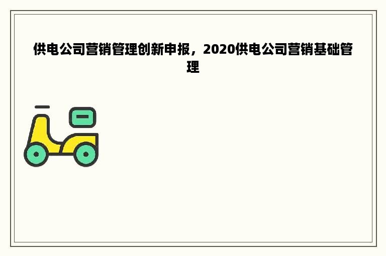 供电公司营销管理创新申报，2020供电公司营销基础管理