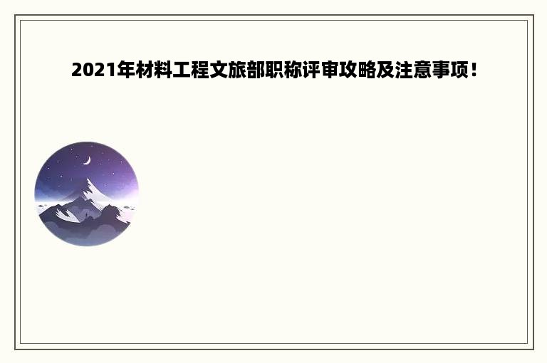 2021年材料工程文旅部职称评审攻略及注意事项！