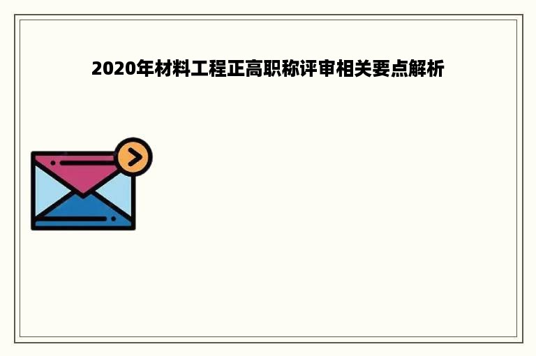 2020年材料工程正高职称评审相关要点解析