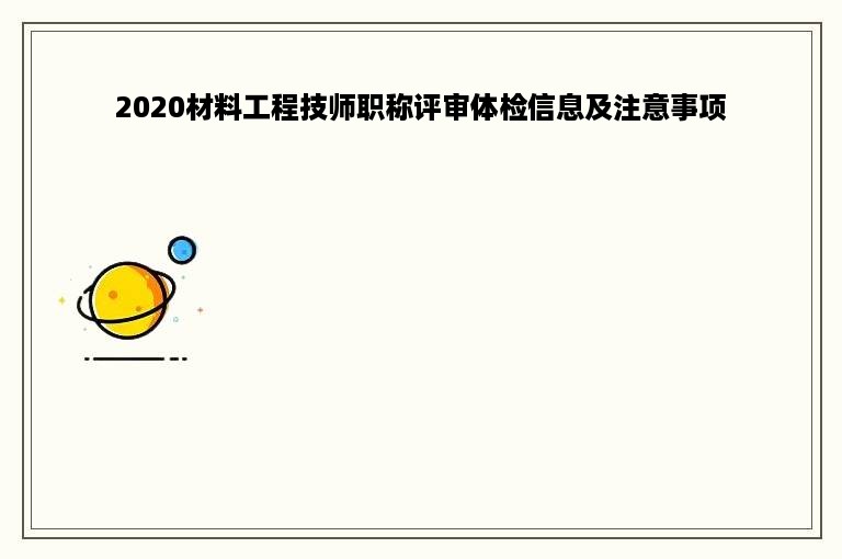 2020材料工程技师职称评审体检信息及注意事项