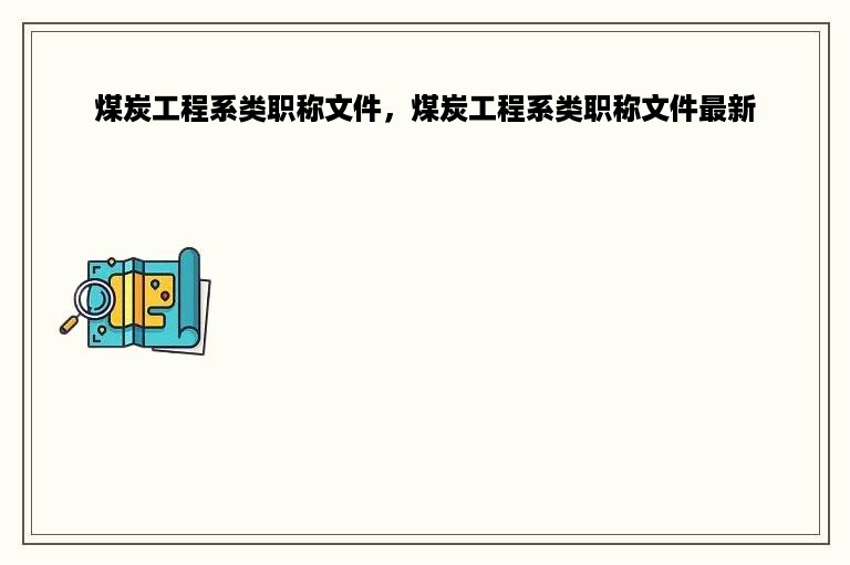 煤炭工程系类职称文件，煤炭工程系类职称文件最新