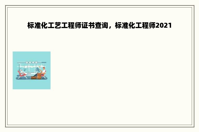 标准化工艺工程师证书查询，标准化工程师2021