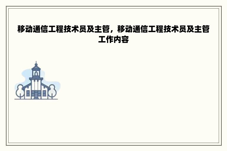 移动通信工程技术员及主管，移动通信工程技术员及主管工作内容