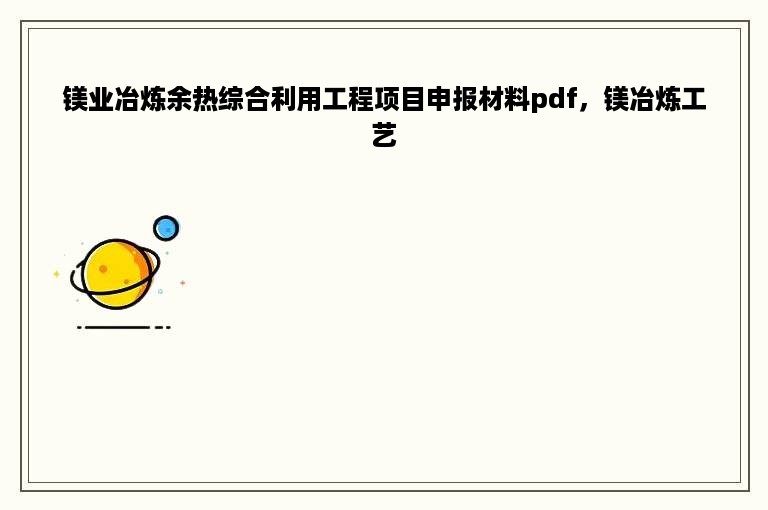 镁业冶炼余热综合利用工程项目申报材料pdf，镁冶炼工艺