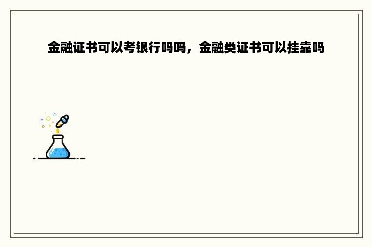 金融证书可以考银行吗吗，金融类证书可以挂靠吗