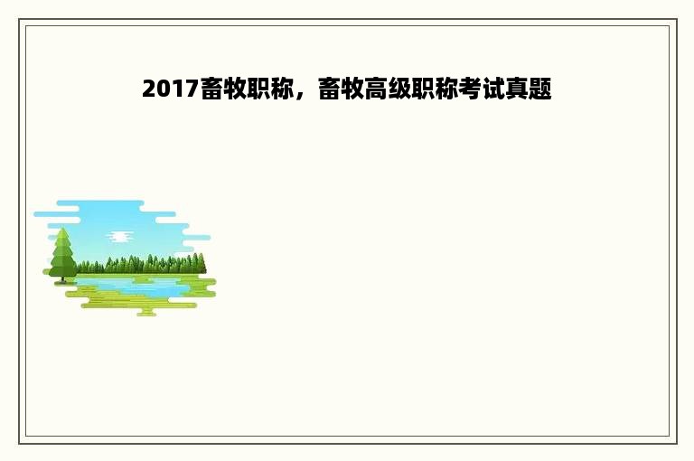 2017畜牧职称，畜牧高级职称考试真题