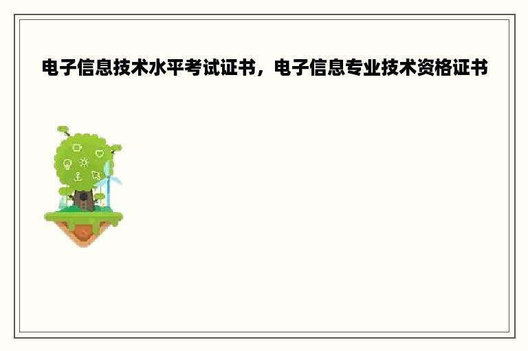 电子信息技术水平考试证书，电子信息专业技术资格证书