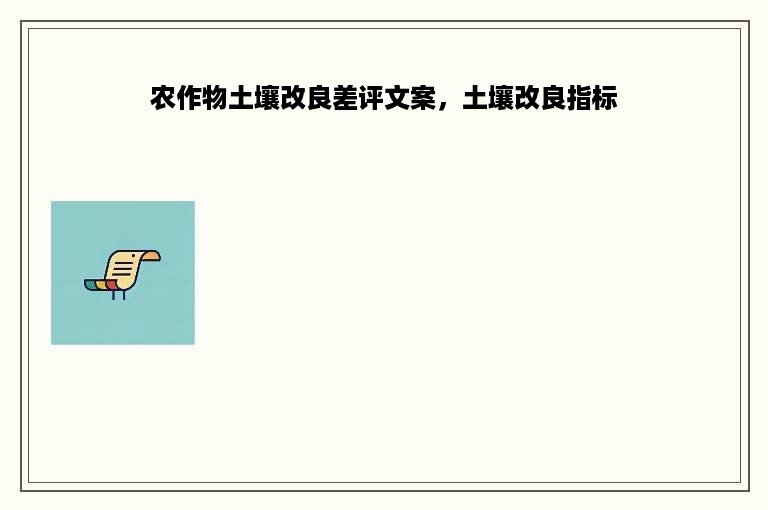 农作物土壤改良差评文案，土壤改良指标