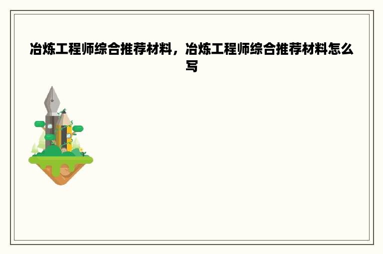 冶炼工程师综合推荐材料，冶炼工程师综合推荐材料怎么写