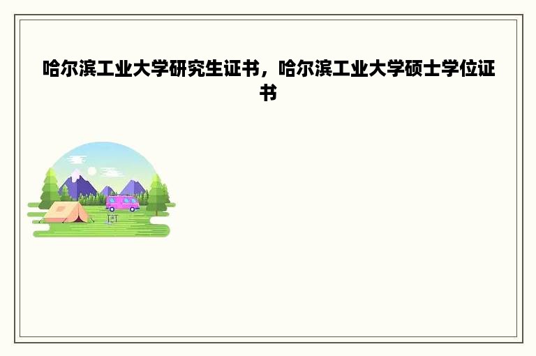 哈尔滨工业大学研究生证书，哈尔滨工业大学硕士学位证书