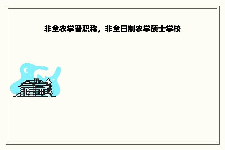 非全农学晋职称，非全日制农学硕士学校