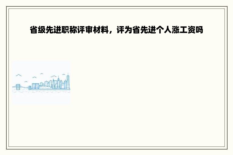 省级先进职称评审材料，评为省先进个人涨工资吗