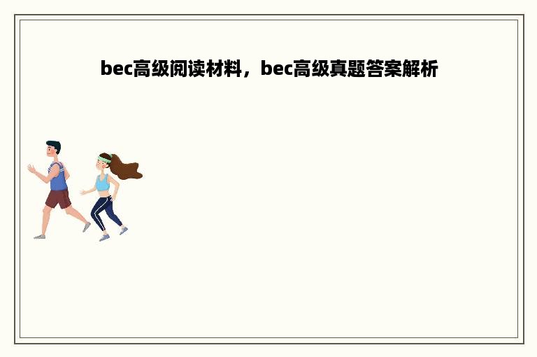 bec高级阅读材料，bec高级真题答案解析