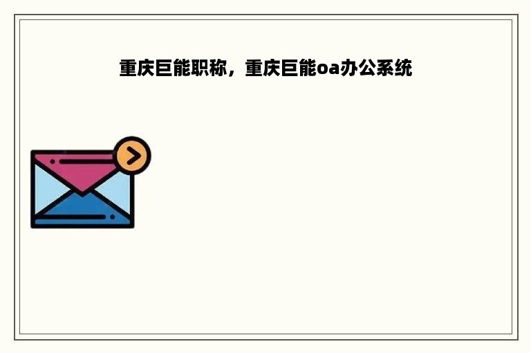 重庆巨能职称，重庆巨能oa办公系统