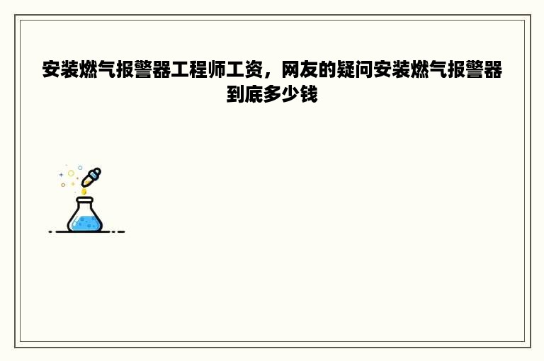 安装燃气报警器工程师工资，网友的疑问安装燃气报警器到底多少钱