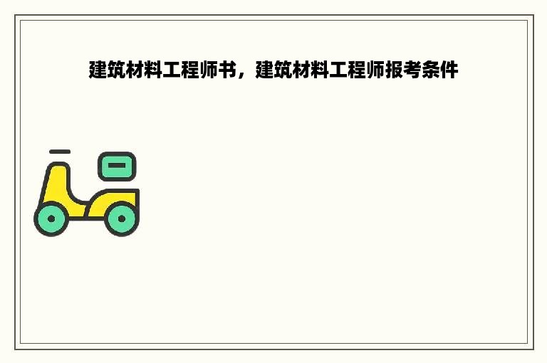 建筑材料工程师书，建筑材料工程师报考条件