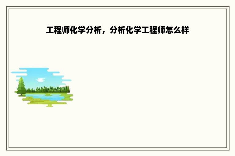 工程师化学分析，分析化学工程师怎么样