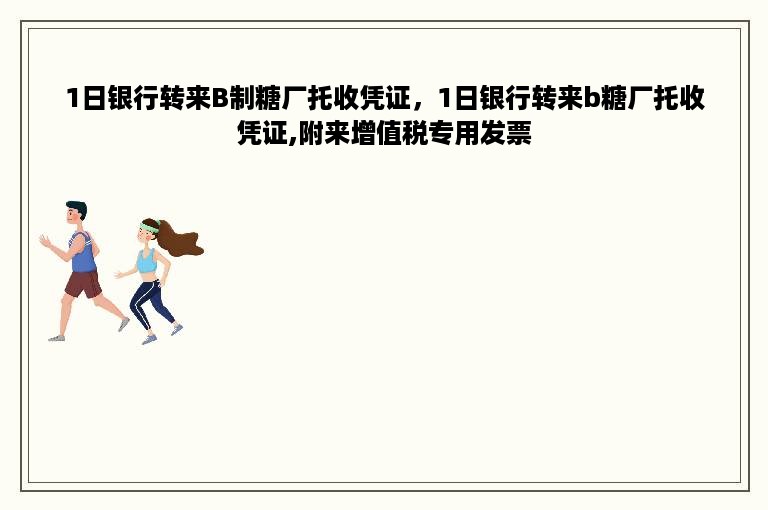 1日银行转来B制糖厂托收凭证，1日银行转来b糖厂托收凭证,附来增值税专用发票