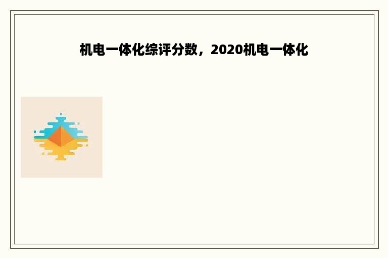 机电一体化综评分数，2020机电一体化