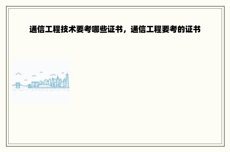 通信工程技术要考哪些证书，通信工程要考的证书