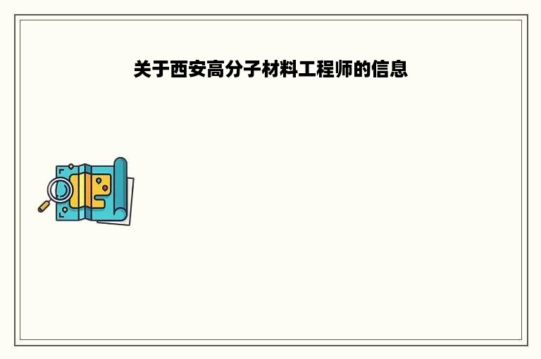 关于西安高分子材料工程师的信息