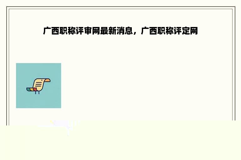 广西职称评审网最新消息，广西职称评定网