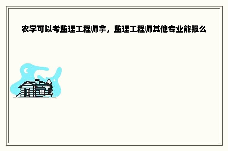 农学可以考监理工程师拿，监理工程师其他专业能报么