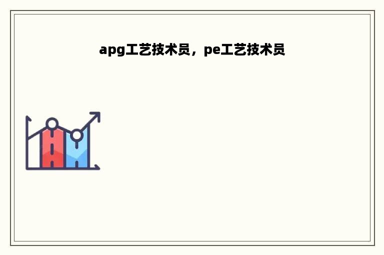 apg工艺技术员，pe工艺技术员