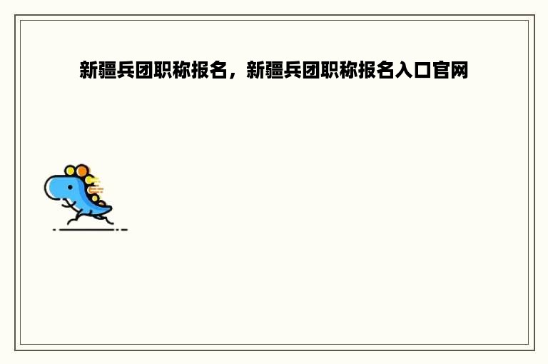 新疆兵团职称报名，新疆兵团职称报名入口官网