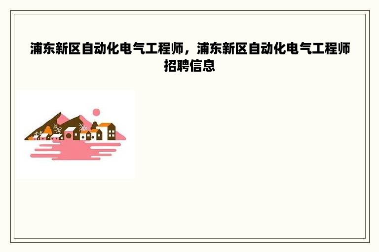 浦东新区自动化电气工程师，浦东新区自动化电气工程师招聘信息