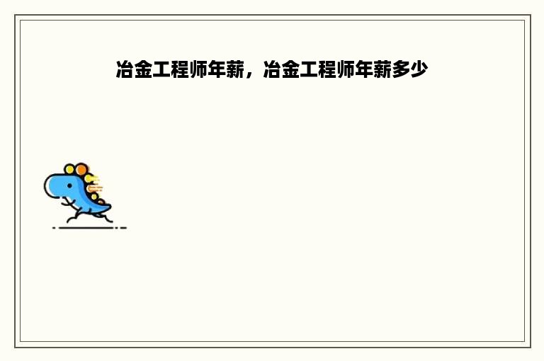 冶金工程师年薪，冶金工程师年薪多少