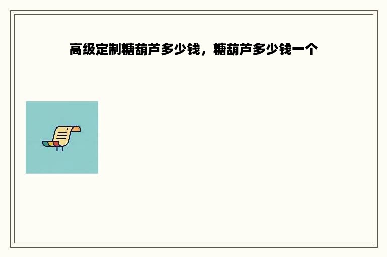 高级定制糖葫芦多少钱，糖葫芦多少钱一个